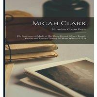 Sir Arthur Conan Doyle Micah Clark: His Statement as made to his three grandchildren