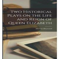 Thomas Heywood Two Historical Plays on the Life & Reign of Queen Elizabeth