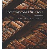 Daniel Defoe Robinson Crusoe: His Life & Strange, Surprising Adventures