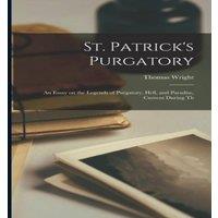 Thomas Wright St. Patrick's Purgatory: An Essay on the Legends of Purgatory
