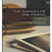 John Galt The Annals of the Parish: Or, the Chronicle of Dalmailing During
