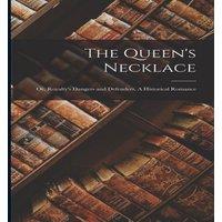 Anonymous The Queen's Necklace; or, Royalty's Dangers & Defenders. A
