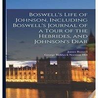James Boswell Boswell's Life of Johnson, Including Boswell's Journal of a Tour