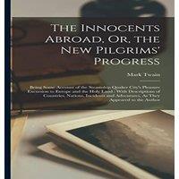 Mark Twain The Innocents Abroad, Or, the New Pilgrims' Progress: Being Some
