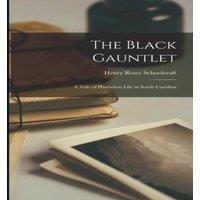 Henry Rowe Schoolcraft The Black Gauntlet: A Tale of Plantation Life in South Carolina