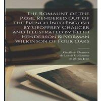 Geoffrey Chaucer The Romaunt of the Rose. Rendered out of the French Into English