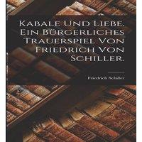 Friedrich Schiller Kabale und Liebe. Ein brgerliches Trauerspiel von Friedrich von