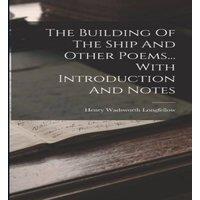Henry Wadsworth Longfellow The Building Of The Ship & Other Poems... With Introduction And