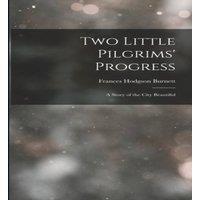 Frances Hodgson Burnett Two Little Pilgrims' Progress: A Story of the City Beautiful
