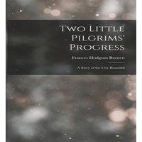 Frances Hodgson Burnett Two Little Pilgrims' Progress: A Story of the City Beautiful