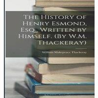 William Makepeace Thackeray The History of Henry Esmond, Esq., Written by Himself. (By W.M