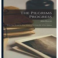 John Bunyan The Pilgrims Progress: From This World To That Which Is To Come By