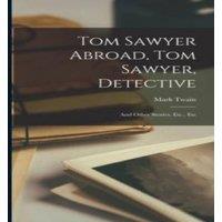 Mark Twain Tom Sawyer Abroad, Tom Sawyer, Detective: & Other Stories, Etc