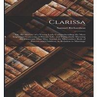 Samuel Richardson Clarissa: Or, the History of a Young Lady Comprehending the Most