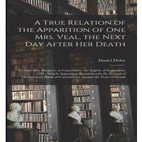 Daniel Defoe A True Relation of the Apparition of one Mrs. Veal, the Next day in White