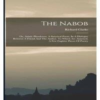 Richard Clarke The Nabob: Or, Asiatic Plunderers. A Satyrical Poem, In A Dialogue