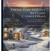 Clement Clarke Moore Twas the Night Before Christmas; a Visit From St. Nicholas