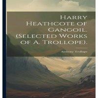 Anthony Trollope Harry Heathcote of Gangoil. (Selected Works of A. Trollope)