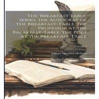 Oliver Wendell Holmes The 'breakfast Table' Series. the Autocrat of the Breakfast-Table