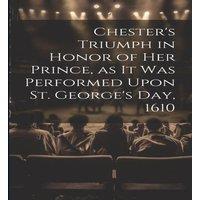 Anonymous Chester's Triumph in Honor of her Prince, as it was Performed Upon