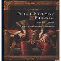 Edward Everett Hale Philip Nolan's Friends; a Story of the Change of the Western
