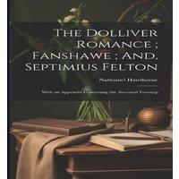 Nathaniel Hawthorne The Dolliver Romance ; Fanshawe ; And, Septimius Felton: With an