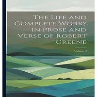 Anonymous The Life & Complete Works in Prose & Verse of Robert Greene;