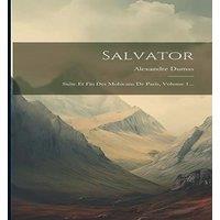 Alexandre Dumas Salvator: Suite Et Fin Des Mohicans De Paris, Volume 1..