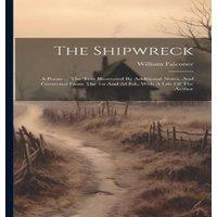 William Falconer The Shipwreck: A Poem ... The Text Illustrated By Additional