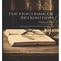 William Jackson The Doctrine Of Retribution: Philosophically Considered In Eight