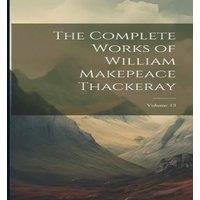 Anonymous The Complete Works of William Makepeace Thackeray; Volume 13