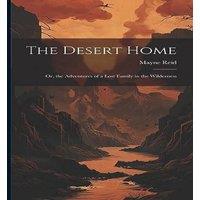 Mayne Reid The Desert Home; or, the Adventures of a Lost Family in the