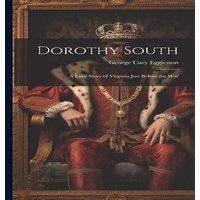 George Cary Eggleston Dorothy South: A Love Story of Virginia Just Before the War