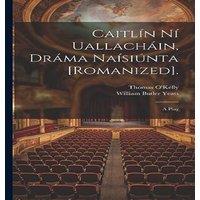 William Butler Yeats Caitln N Uallachin, Drma Nasinta [Romanized].: A Play