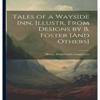 Henry Wadsworth Longfellow Tales of a Wayside Inn, Illustr. From Designs by B. Foster [And