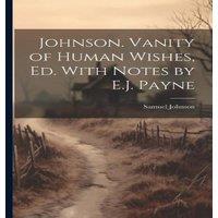 Samuel Johnson Johnson. Vanity of Human Wishes, Ed. With Notes by E.J. Payne