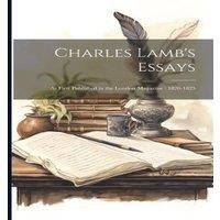 Anonymous Charles Lamb's Essays: As First Published in the London Magazine :