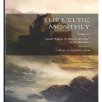 John MacKay The Celtic Monthly: A Magazine for Highlanders; Volume 9 Paperback