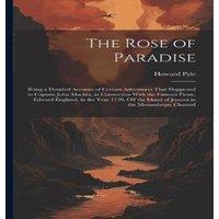 Howard Pyle The Rose of Paradise: Being a Detailed Account of Certain