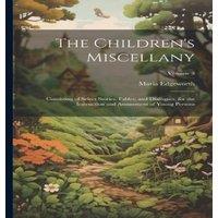 Maria Edgeworth The Children's Miscellany; Consisting of Select Stories, Fables