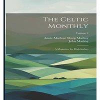 John MacKay The Celtic Monthly: A Magazine for Highlanders; Volume 2 Paperback