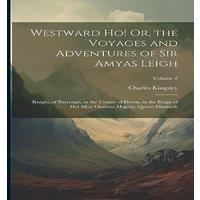 Charles Kingsley Westward Ho Or, the Voyages & Adventures of Sir Amyas Leigh: