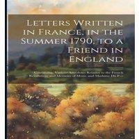Anonymous Letters Written in France, in the Summer 1790, to a Friend in