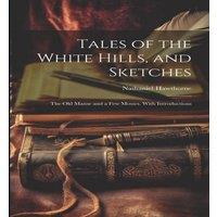 Nathaniel Hawthorne Tales of the White Hills, & Sketches: The Old Manse & a Few