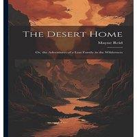 Mayne Reid The Desert Home; or, the Adventures of a Lost Family in the