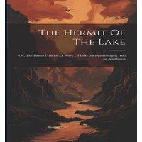 Anonymous The Hermit Of The Lake: Or, The Island Princess. A Story Of Lake