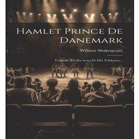 William Shakespeare Hamlet Prince De Danemark: Tragedie En Six Actes Et Dix
