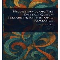 Anonymous Hildebrand; or, The Days of Queen Elizabeth, An Historic Romance