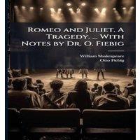 William Shakespeare Romeo & Juliet. A Tragedy. ... With Notes by Dr. O. Fiebig