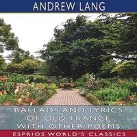 Andrew Lang Ballads & Lyrics of Old France with Other Poems (Esprios
